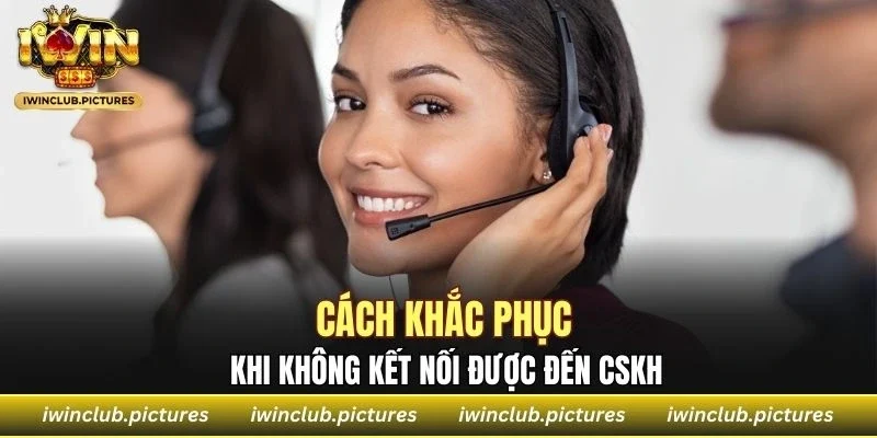 Cách khắc phục khi không kết nối được đến CSKH