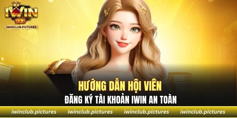Hướng dẫn hội viên đăng ký tài khoản IWIN an toàn